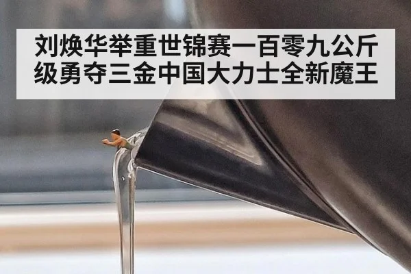 刘焕华举重世锦赛一百零九公斤级勇夺三金中国大力士全新魔王